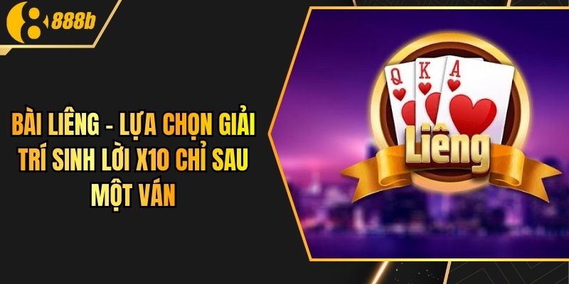 Bài Liêng - Lựa Chọn Giải Trí Sinh Lời X10 Chỉ Sau Một Ván