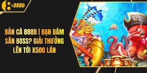 Bắn Cá 888B | Bạn Dám Săn Boss? Giải Thưởng Lên Tới X500 Lần