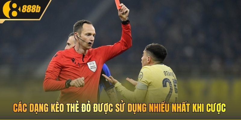 Các dạng kèo thẻ đỏ được sử dụng nhiều nhất khi cược