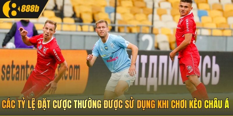 Các tỷ lệ đặt cược thường được sử dụng khi chơi kèo Châu Á