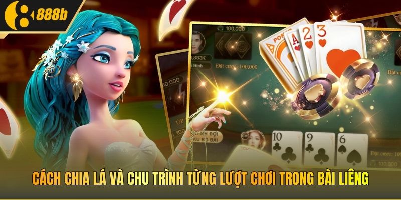 Cách chia lá và chu trình từng lượt chơi trong bài Liêng