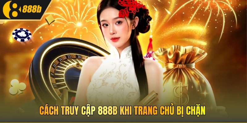 Cách truy cập 888B khi trang chủ bị chặn