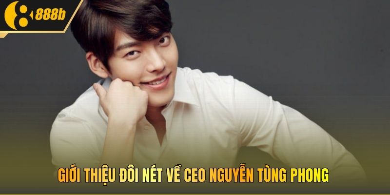 Giới thiệu đôi nét về CEO Nguyễn Tùng Phong