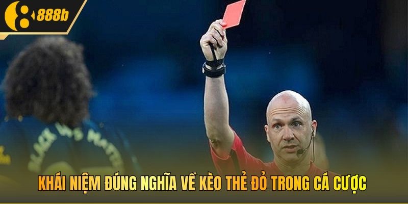 Khái niệm đúng nghĩa về kèo thẻ đỏ trong cá cược