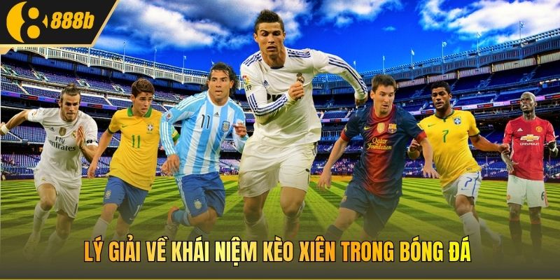 Lý giải về khái niệm kèo xiên trong bóng đá