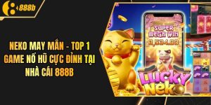 Neko May Mắn - TOP 1 Game Nổ Hũ Cực Đỉnh Tại Nhà Cái 888B