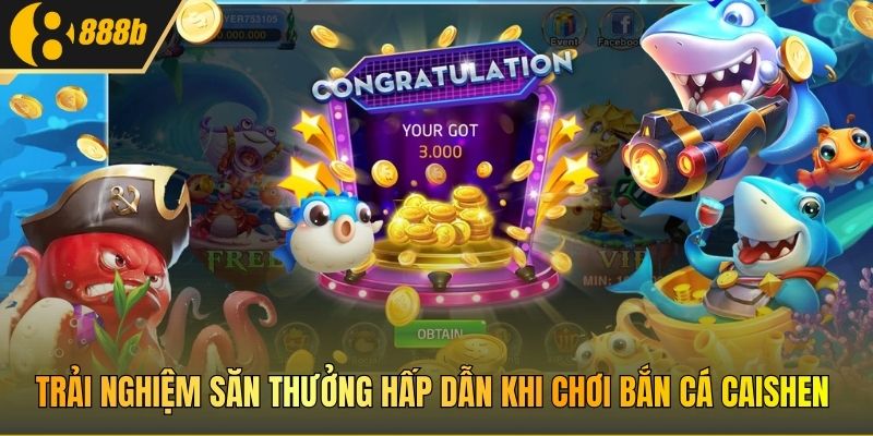 Trải nghiệm săn thưởng hấp dẫn khi chơi Bắn Cá Caishen