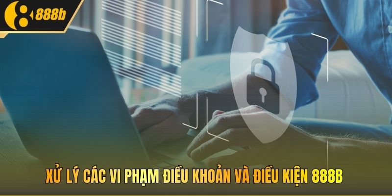 Xử lý các vi phạm điều khoản và điều kiện 888B